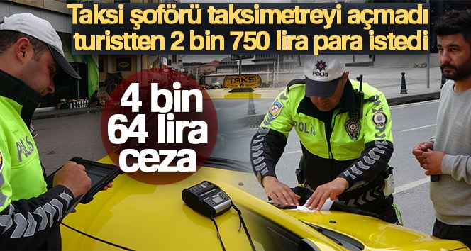 Taksi şoförü taksimetreyi açmadı turistten 2 bin 750 lira para istedi