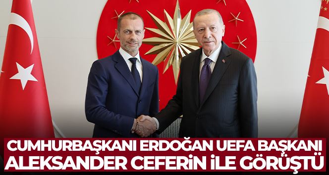 Cumhurbaşkanı Erdoğan UEFA Başkanı Aleksander Ceferin ile görüştü