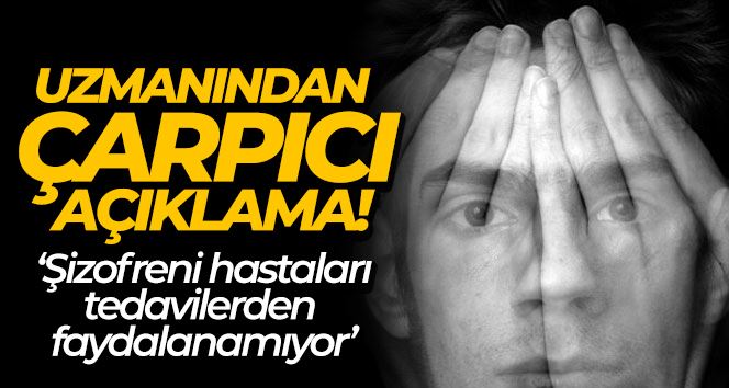 Uzmanından çarpıcı açıklama: “Türkiye’de şizofreni hastalarının yarısı tedavi imkanlarından faydalanamıyor”