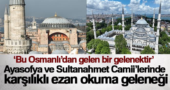 Ayasofya ve Sultanahmet Camii’lerinde karşılıklı ezan okuma geleneği