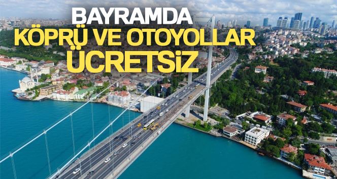 Bayram tatili nedeniyle köprü ve otoyolların ücretsiz olması kararı Resmi Gazete