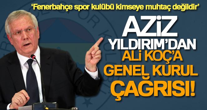 Aziz Yıldırım’dan Ali Koç’a genel kurul çağrısı