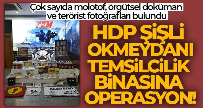 HDP Şişli Okmeydanı temsilcilik binasına operasyon: Çok sayıda molotof, örgütsel doküman ve terörist fotoğrafları bulundu
