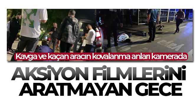 Aksiyon filmlerini aratmayan gece: Kavga ve kaçan aracın kovalanma anları kamerada