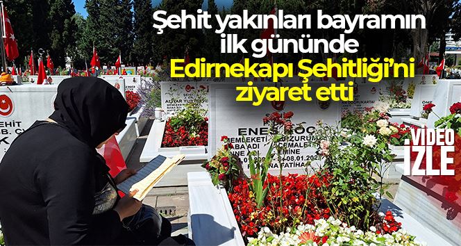 Şehit yakınları bayramın ilk gününde Edirnekapı Şehitliği’ni ziyaret etti