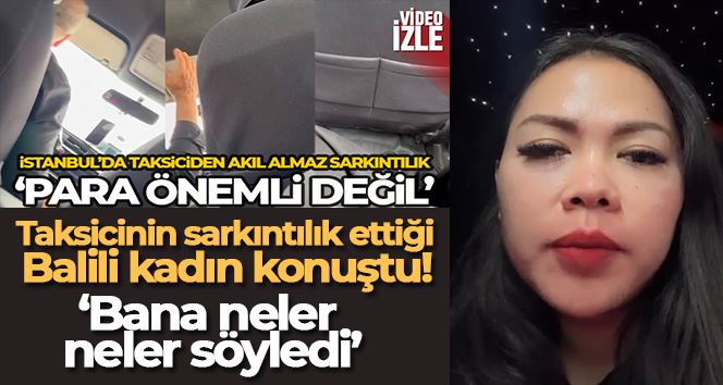 İstanbul’da taksicinin sarkıntılık ettiği Balili kadın konuştu: 