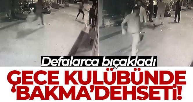 Taksim’de gece kulübünde “bakma” dehşeti kamerada: Defalarca bıçakladı
