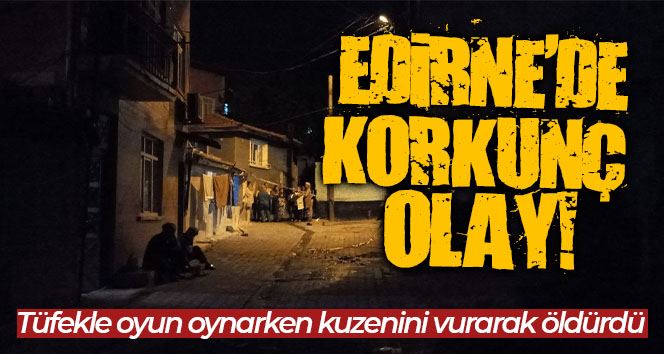 Edirne’de 11 yaşındaki çocuk tüfekle oyun oynarken 16 yaşındaki kuzenin vurarak öldürdü