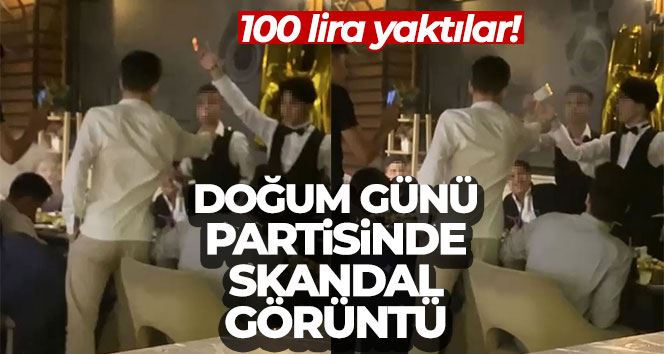 İstanbul’da doğum günü partisinde skandal görüntü: 100 lira yaktılar