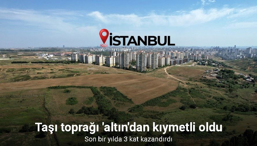 İstanbul’un taşı toprağı ’altın’dan kıymetli oldu