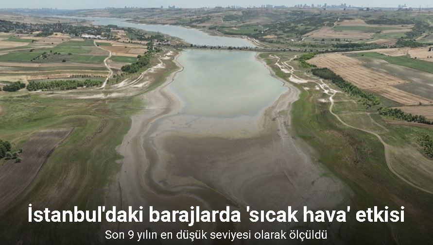 Sıcak havanın etkisini sürdürdüğü İstanbul’daki barajlarda son durum