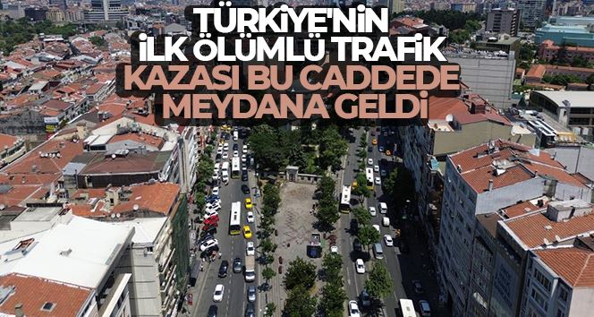Türkiye’nin ilk ölümlü trafik kazası bu caddede meydana geldi