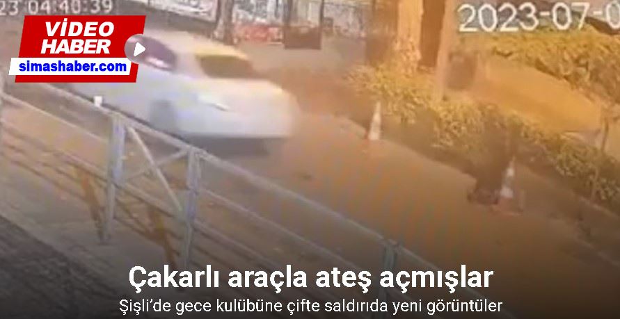 Şişli’de gece kulübüne çifte saldırıda yeni görüntüler: Çakarlı araçla ateş açmışlar