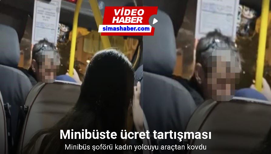 Minibüs şoförü kadın yolcuyu araçtan kovdu