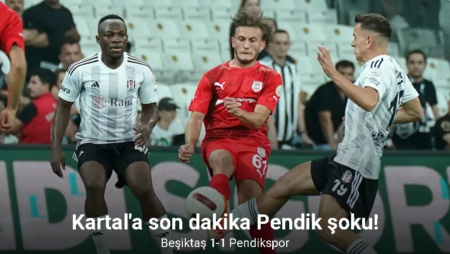 Trendyol Süper Lig: Beşiktaş: 1 - Pendikspor: 1 (Maç sonucu)
