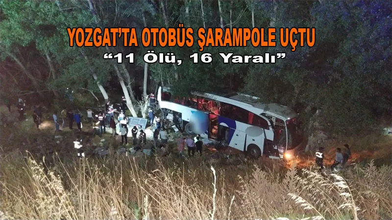 Yozgat’ta otobüs şarampole uçtu: 11 ölü, 16 yaralı