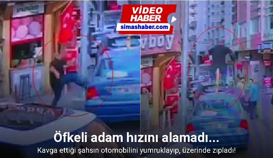 Kavga ettiği şahsın otomobilini yumruklayıp, üzerinde zıpladı