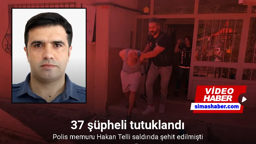 Polis memuru Hakan Telli’nin şehit edildiği silahlı saldırıyla ilgili 37 şüpheli tutuklandı