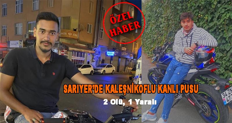 Sarıyer’de kalaşnikoflu kanlı pusu: 2 ölü, 1 yaralı