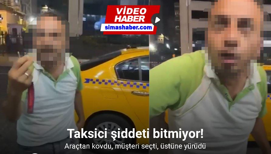 İstanbul’da taksi krizleri kamerada: Araçtan kovdu, müşteri seçti, üstüne yürüdü