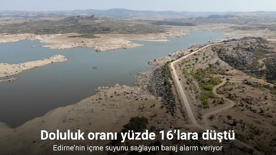 Edirne’nin içme suyunu sağlayan barajın doluluk oranı yüzde 16’lara düştü