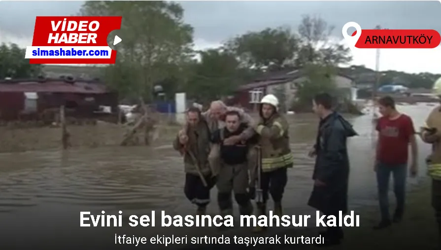 Arnavutköy’de evinde mahsur kalan adamı itfaiye ekipleri sırtında taşıyarak kurtardı