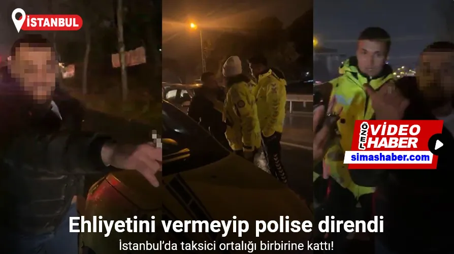 İstanbul’da taksici ortalığı birbirine kattı: Ehliyetini vermeyip polise direndi