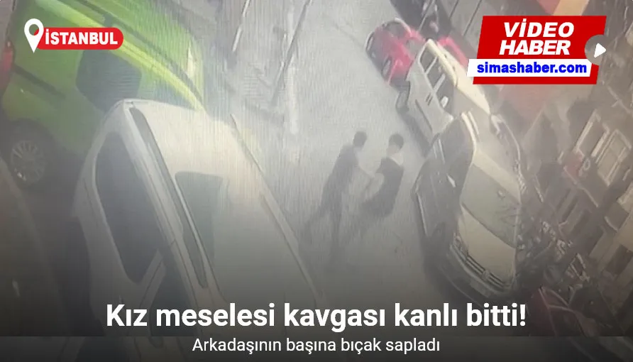 İstanbul’da kız meselesi kavgası kanlı bitti: Arkadaşının başına bıçak sapladı