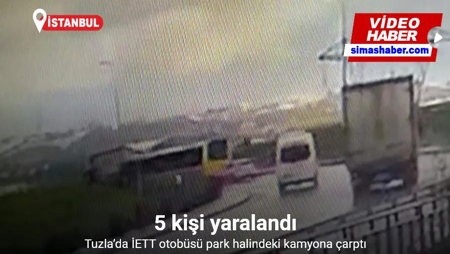 Tuzla’da İETT otobüsü park halindeki kamyona çarptı: 5 yaralı