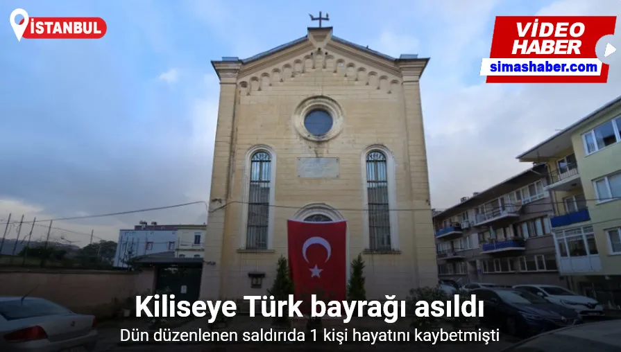 Sarıyer’deki saldırının düzenlendiği kiliseye Türk bayrağı asıldı
