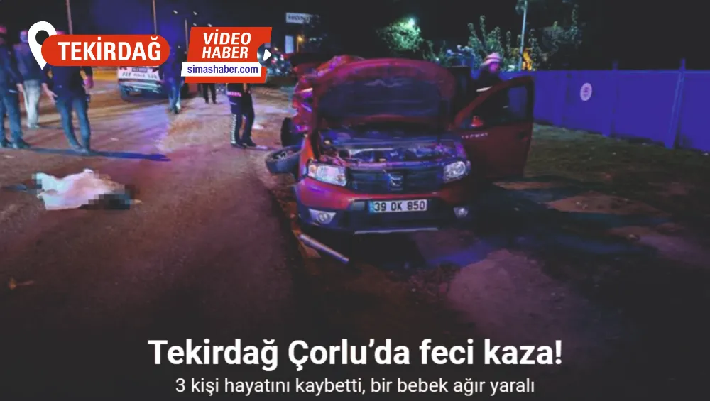 Tekirdağ Çorlu’da feci kaza: 3 kişi hayatını kaybetti, bir bebek ağır yaralı