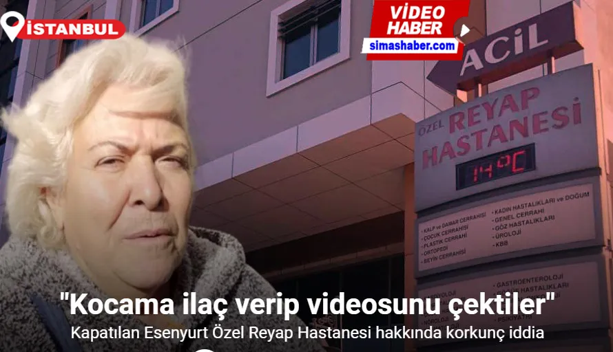 Kapatılan Esenyurt Özel Reyap Hastanesinde diyaliz hastasına ilaç verilip video çekildiği iddiası