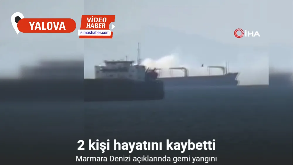 Marmara Denizi açıklarında çıkan gemi yangınında 2 kişi hayatını kaybetti