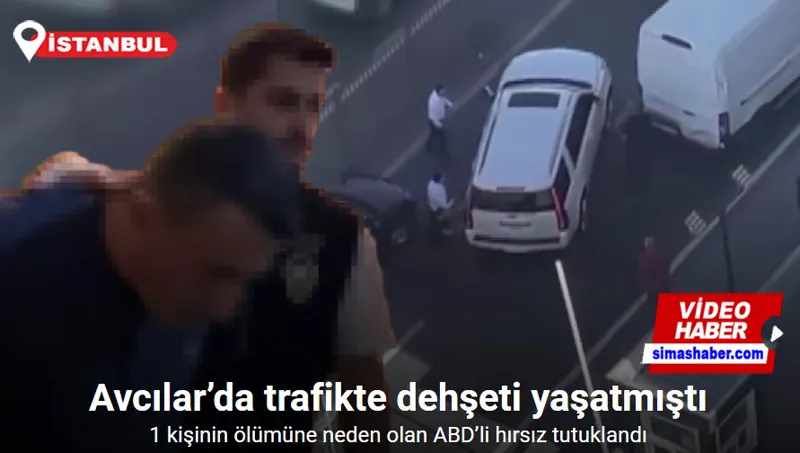 Avcılar’da trafikte dehşeti yaşatan ve 1 kişinin ölümüne neden olan ABD’li hırsız tutuklandı