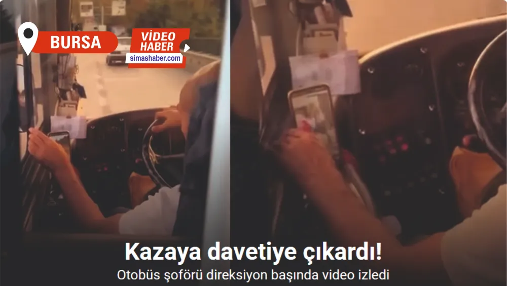 Otobüs şoförü direksiyon başında video izledi