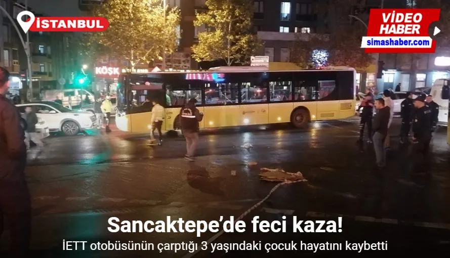 Sancaktepe’de İETT otobüsünün çarptığı 3 yaşındaki çocuk hayatını kaybetti