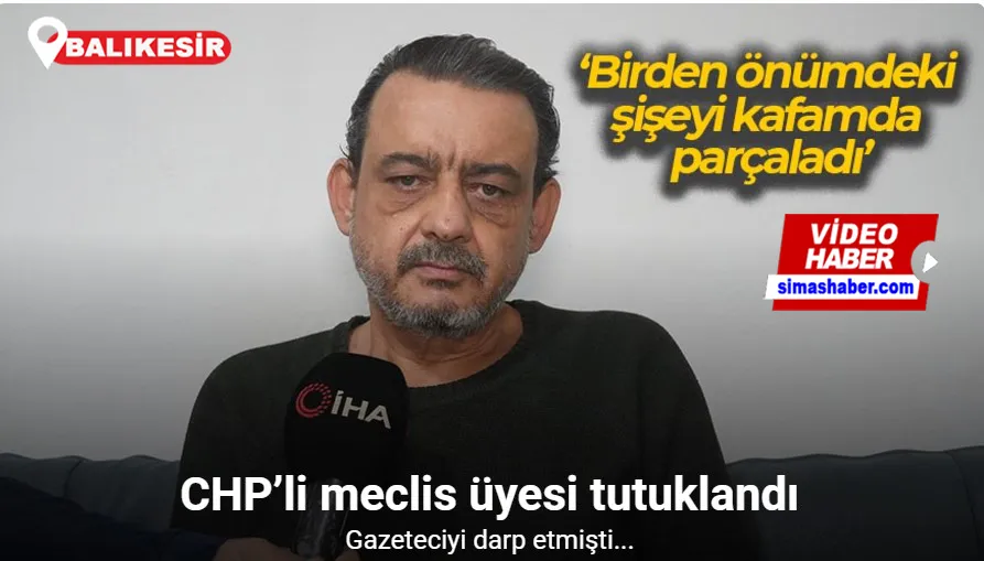 Gazeteciye saldıran CHP’li meclis üyesi tutuklandı