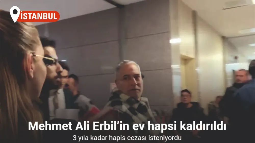 Mehmet Ali Erbil’in ev hapsi şeklindeki adli kontrol tedbiri kaldırıldı