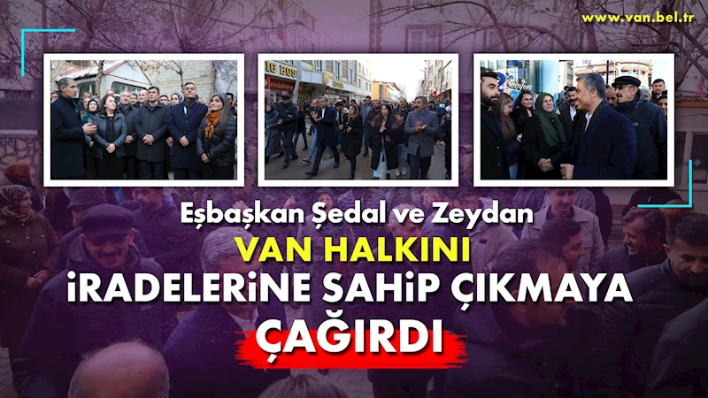 Eşbaşkan Şedal ve Zeydan Van halkını iradelerine sahip çıkmaya çağırdı