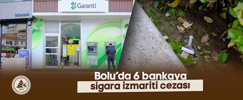 Bolu’da 6 bankaya sigara izmariti cezası