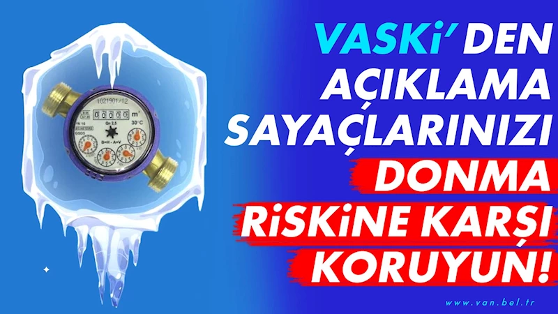 VASKİ’den açıklama: Sayaçlarınızı donma riskine karşı koruyun!