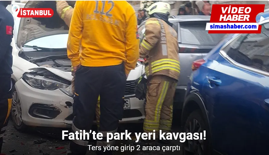 Fatih’te park yeri kavgası: Kavganın ardından ters yöne girip 2 araca çarptı