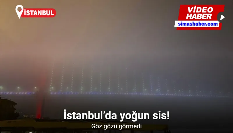 İstanbul’da yoğun sis: Göz gözü görmedi