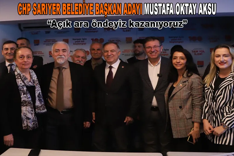 CHP Belediye Başkan Adayı Mustafa Oktay Aksu; Açık ara öndeyiz, kazanıyoruz