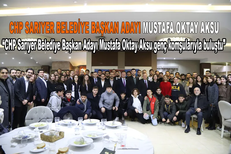 CHP Sarıyer Belediye Başkan Adayı Mustafa Oktay Aksu genç komşularıyla buluştu