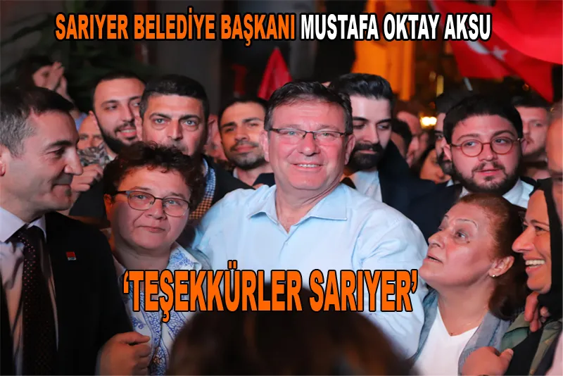 Sarıyer Belediye Başkanı Mustafa Oktay Aksu: 