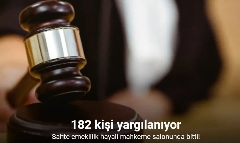Sahte emeklilik hayali mahkeme salonunda bitti: 182 kişi yargılanıyor