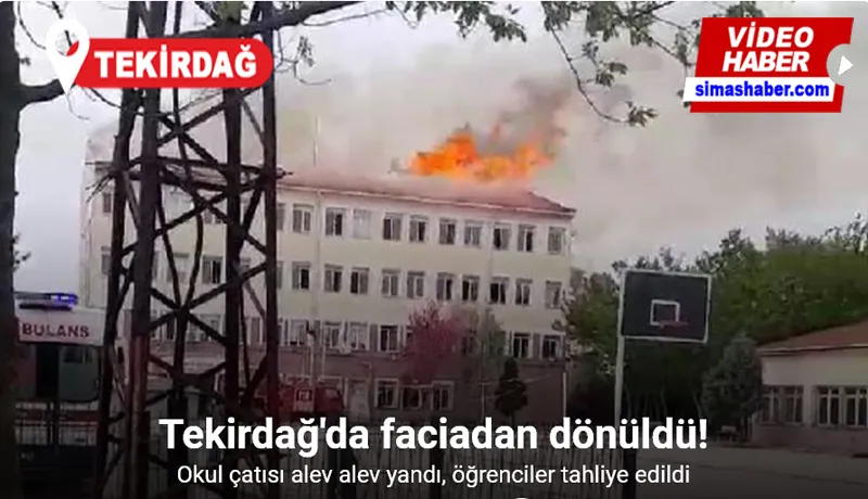 Tekirdağ’da okul çatısı alev alev yandı, öğrenciler tahliye edildi
