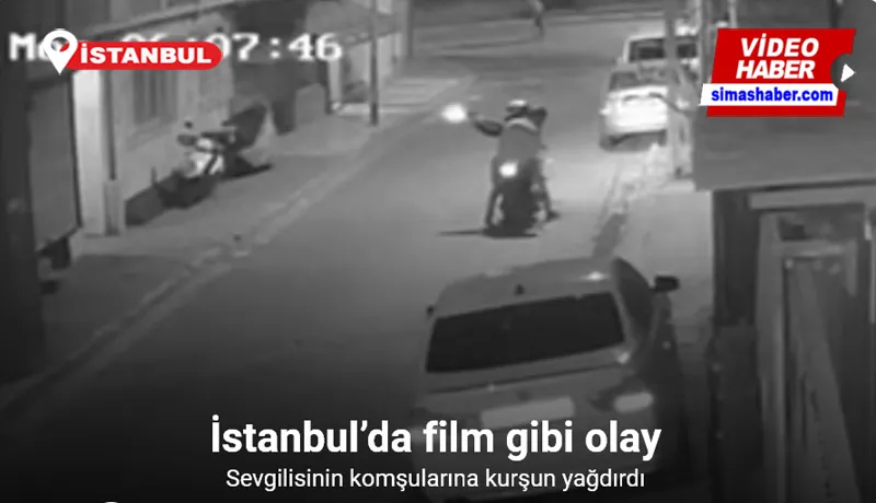 İstanbul’da film gibi olay kamerada: Sevgilisinin komşularına kurşun yağdırdı