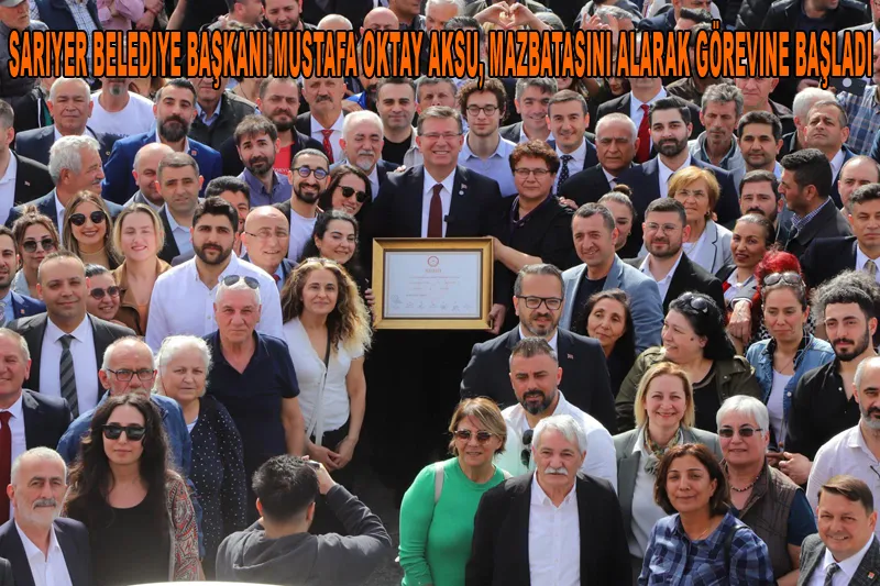 Sarıyer Belediye Başkanı Mustafa Oktay Aksu, mazbatasını alarak görevine başladı